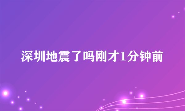 深圳地震了吗刚才1分钟前