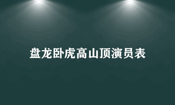 盘龙卧虎高山顶演员表