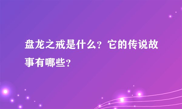 盘龙之戒是什么？它的传说故事有哪些？