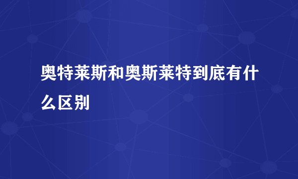 奥特莱斯和奥斯莱特到底有什么区别