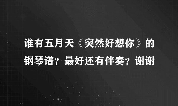 谁有五月天《突然好想你》的钢琴谱？最好还有伴奏？谢谢