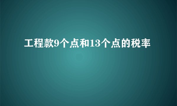 工程款9个点和13个点的税率