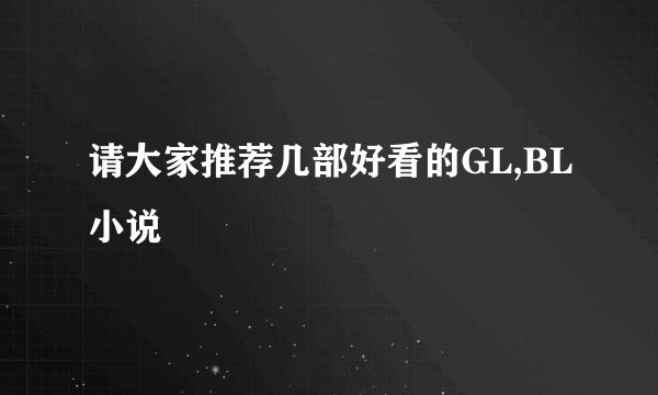 请大家推荐几部好看的GL,BL小说