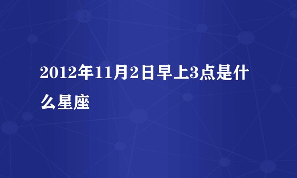 2012年11月2日早上3点是什么星座