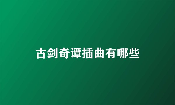 古剑奇谭插曲有哪些