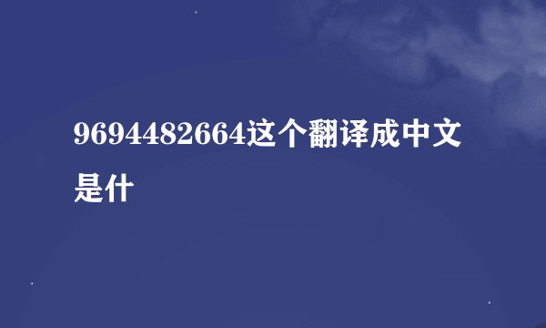 9694482664这个翻译成中文是什
