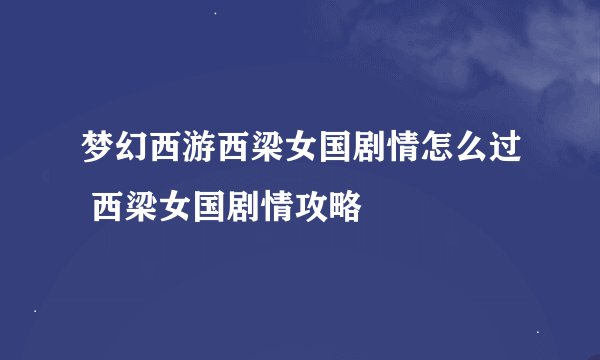 梦幻西游西梁女国剧情怎么过 西梁女国剧情攻略