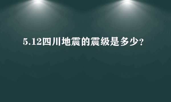 5.12四川地震的震级是多少？