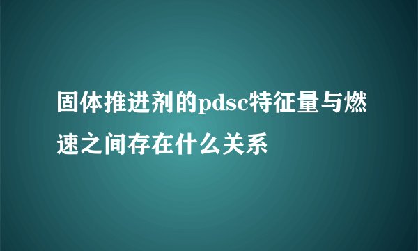 固体推进剂的pdsc特征量与燃速之间存在什么关系