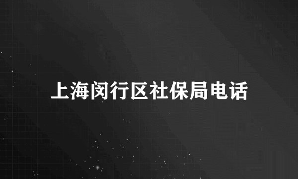 上海闵行区社保局电话
