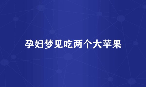 孕妇梦见吃两个大苹果