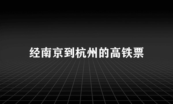 经南京到杭州的高铁票