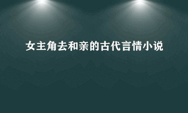 女主角去和亲的古代言情小说