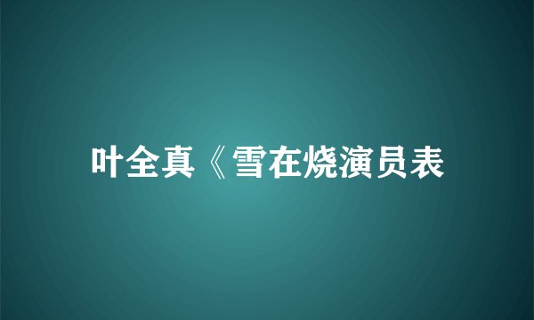 叶全真《雪在烧演员表