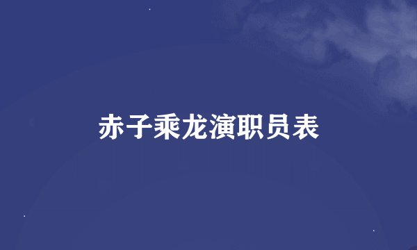 赤子乘龙演职员表