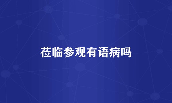 莅临参观有语病吗