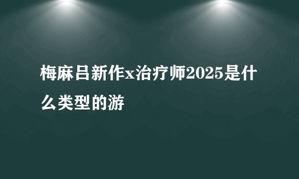 梅麻吕新作x治疗师2025是什么类型的游