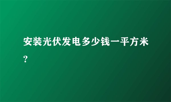 安装光伏发电多少钱一平方米?
