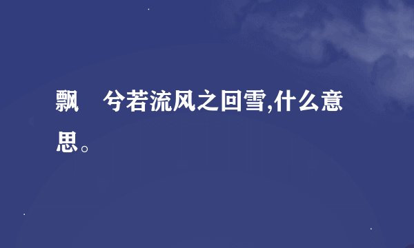 飘飖兮若流风之回雪,什么意思。