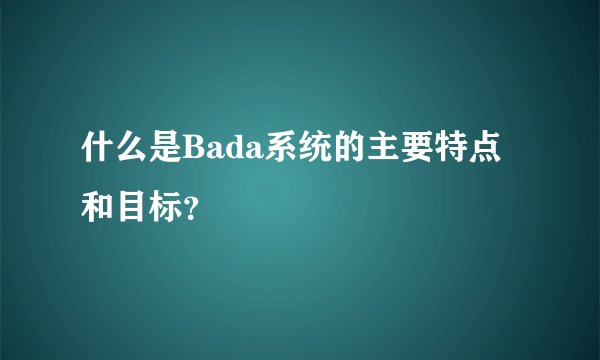 什么是Bada系统的主要特点和目标？