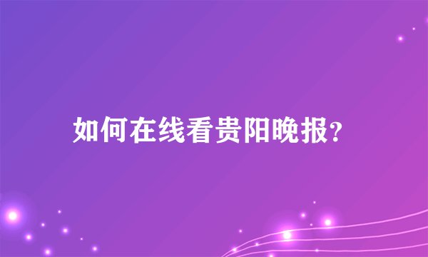 如何在线看贵阳晚报？