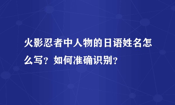 火影忍者中人物的日语姓名怎么写？如何准确识别？