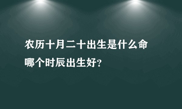 农历十月二十出生是什么命 哪个时辰出生好？