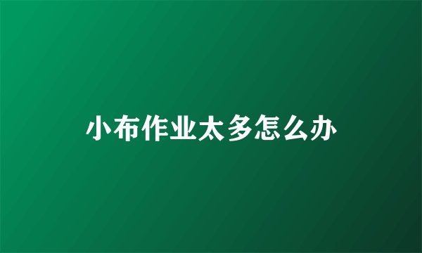 小布作业太多怎么办