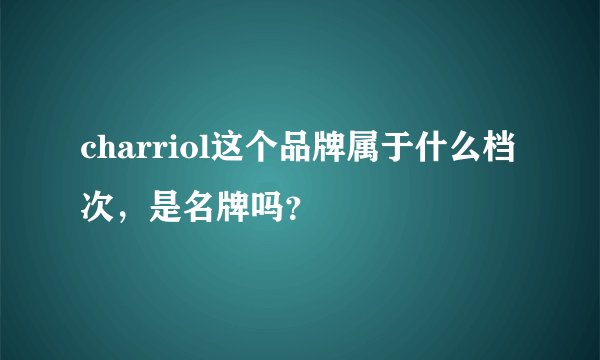 charriol这个品牌属于什么档次，是名牌吗？