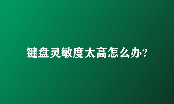 键盘灵敏度太高怎么办?