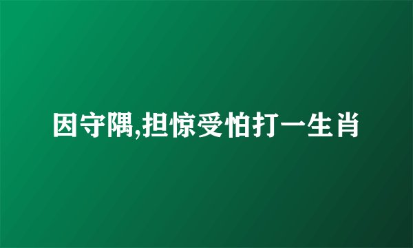 因守隅,担惊受怕打一生肖