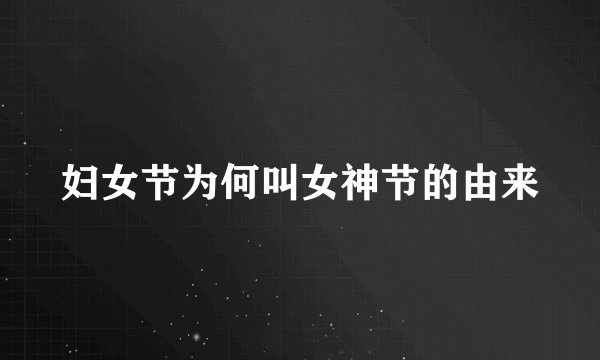 妇女节为何叫女神节的由来