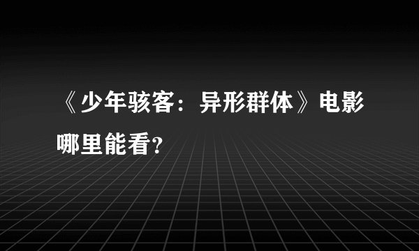《少年骇客：异形群体》电影哪里能看？