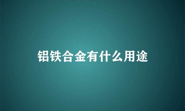 铝铁合金有什么用途