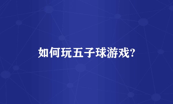 如何玩五子球游戏?