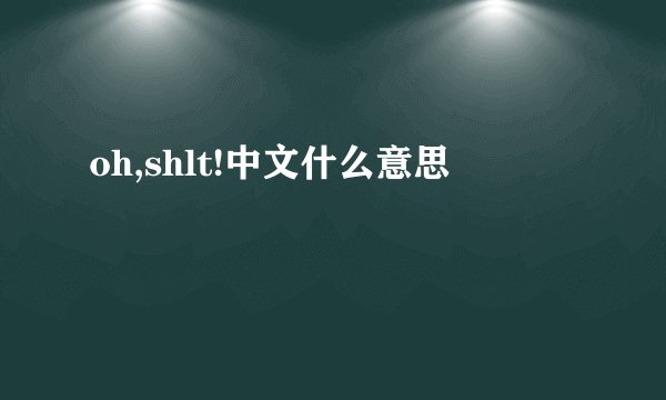 oh,shlt!中文什么意思