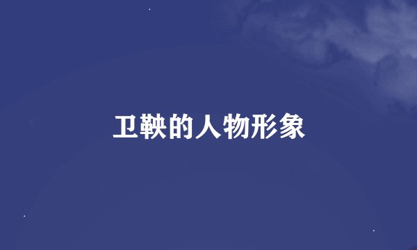 卫鞅的人物形象