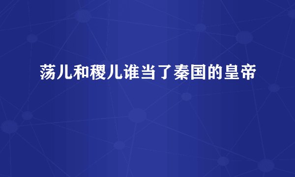 荡儿和稷儿谁当了秦国的皇帝