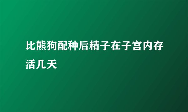 比熊狗配种后精子在子宫内存活几天