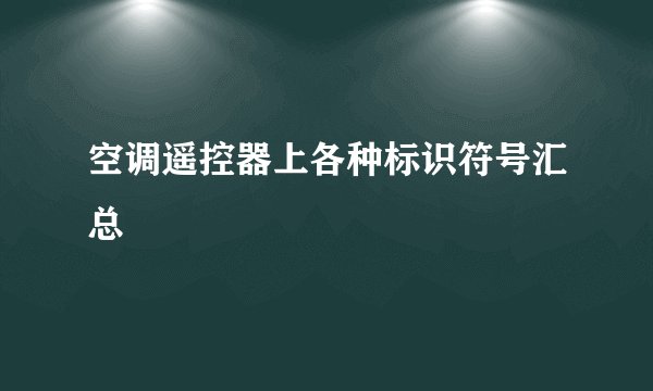 空调遥控器上各种标识符号汇总