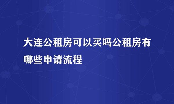 大连公租房可以买吗公租房有哪些申请流程