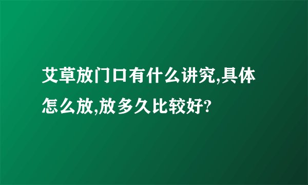 艾草放门口有什么讲究,具体怎么放,放多久比较好?