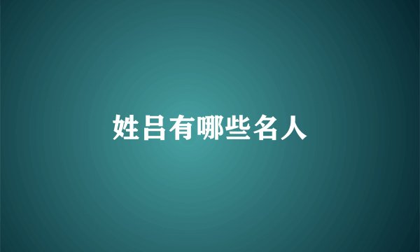 姓吕有哪些名人