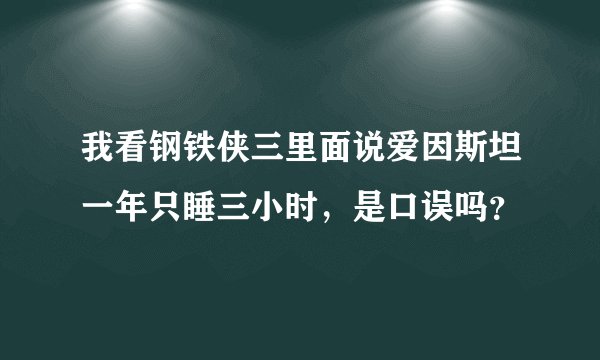 我看钢铁侠三里面说爱因斯坦一年只睡三小时，是口误吗？