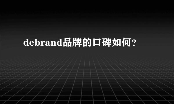 debrand品牌的口碑如何？