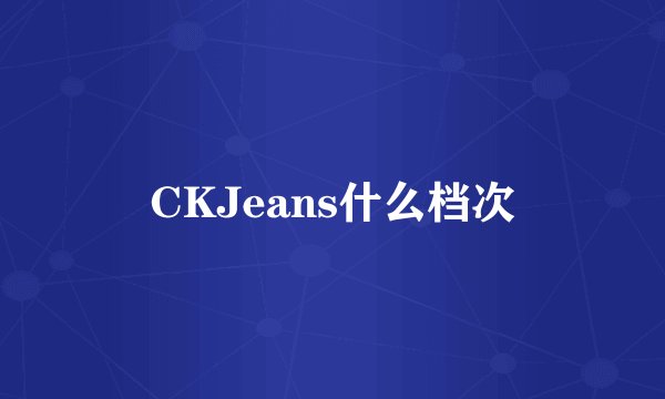 CKJeans什么档次