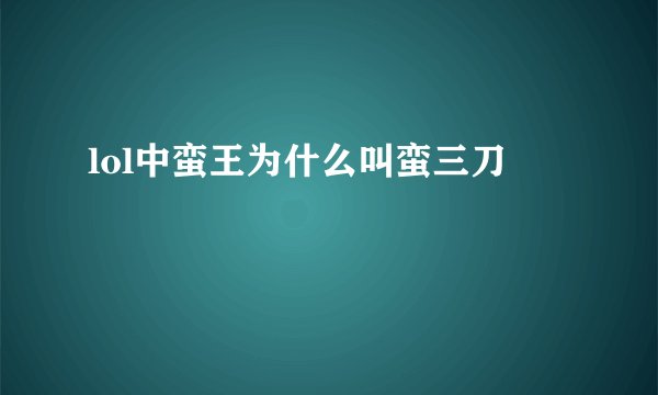lol中蛮王为什么叫蛮三刀