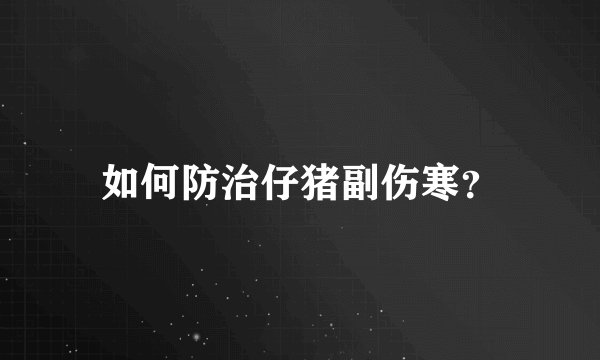 如何防治仔猪副伤寒？