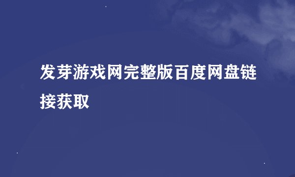 发芽游戏网完整版百度网盘链接获取