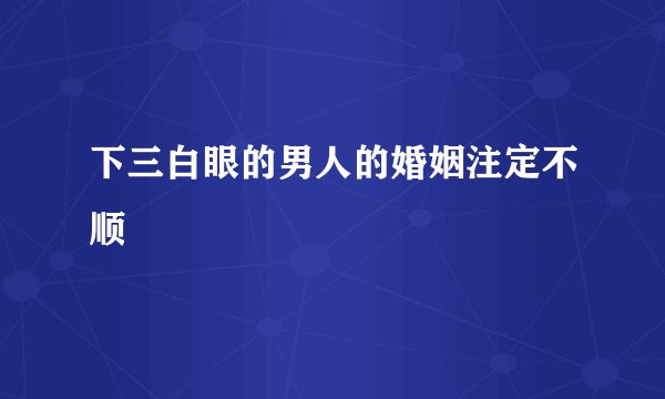 下三白眼的男人的婚姻注定不顺